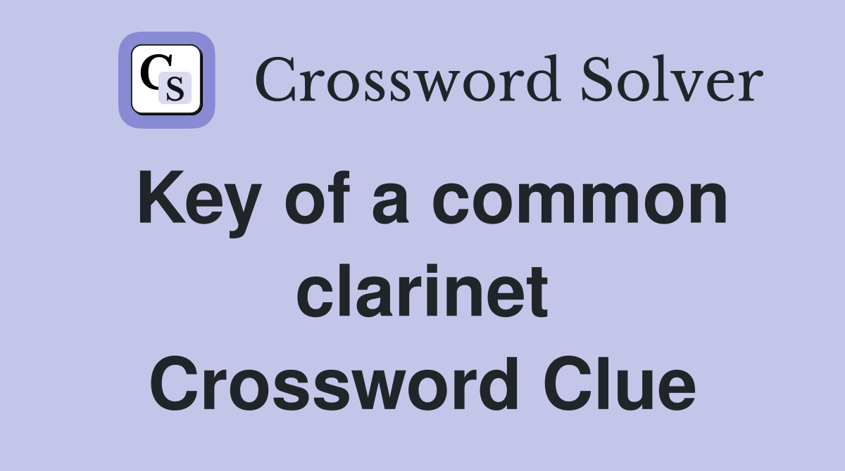 Key of a common clarinet Crossword Clue