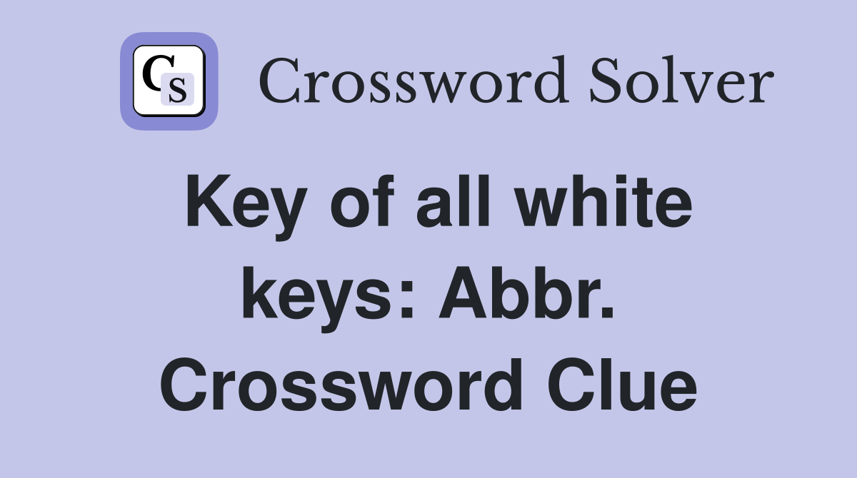Key of all white keys: Abbr. Crossword Clue