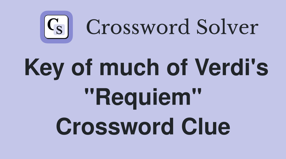 Key of much of Verdi's "Requiem" Crossword Clue