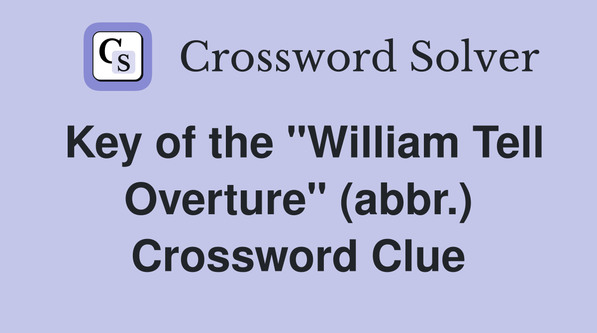 Key of the "William Tell Overture" (abbr.) Crossword Clue