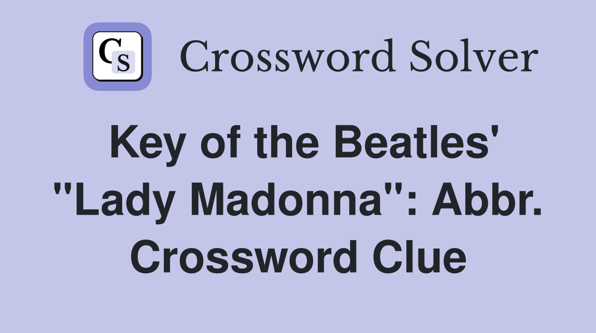 Key of the Beatles' "Lady Madonna": Abbr. Crossword Clue