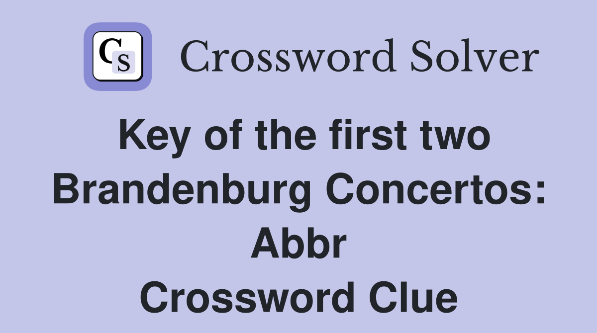 Key of the first two Brandenburg Concertos: Abbr Crossword Clue