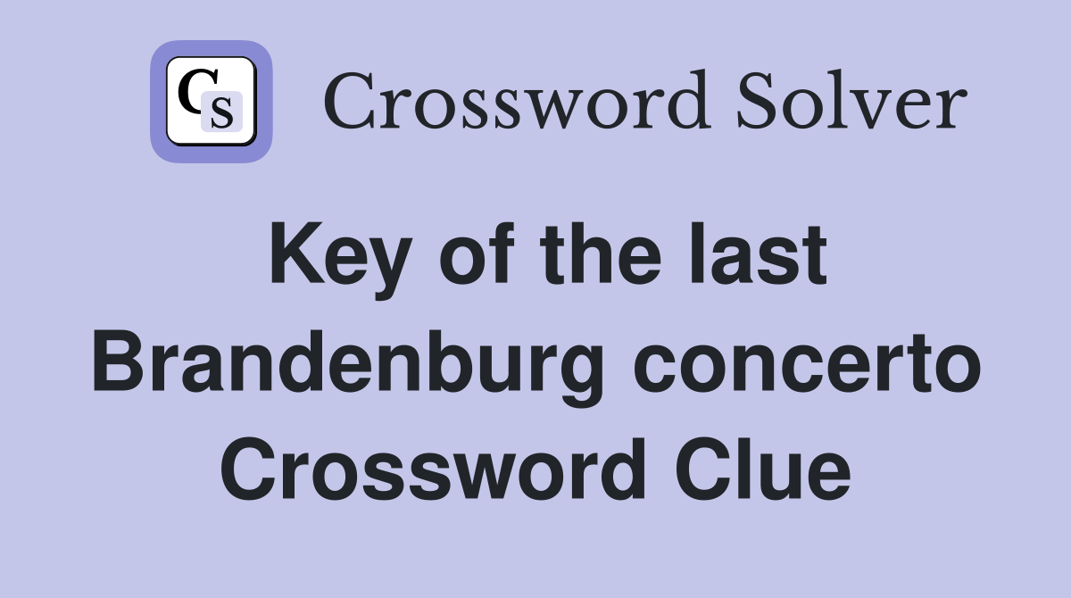 Key of the last Brandenburg concerto Crossword Clue