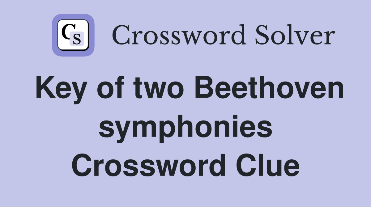 Key of two Beethoven symphonies Crossword Clue