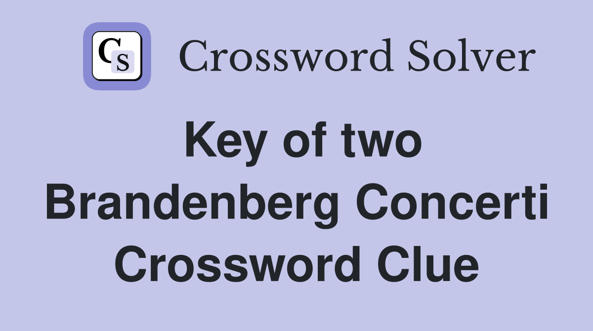 Key of two Brandenberg Concerti Crossword Clue
