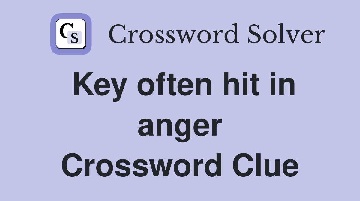 Key often hit in anger Crossword Clue