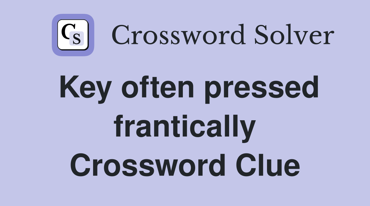 Key often pressed frantically Crossword Clue