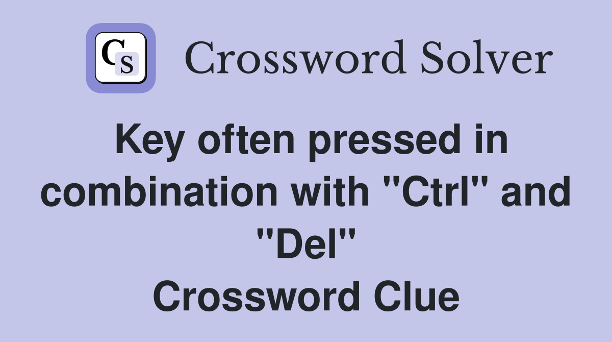 Key often pressed in combination with "Ctrl" and "Del" Crossword Clue