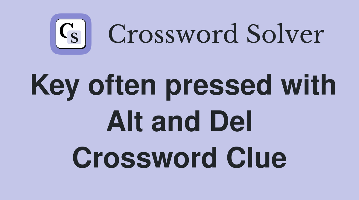 Key often pressed with Alt and Del Crossword Clue
