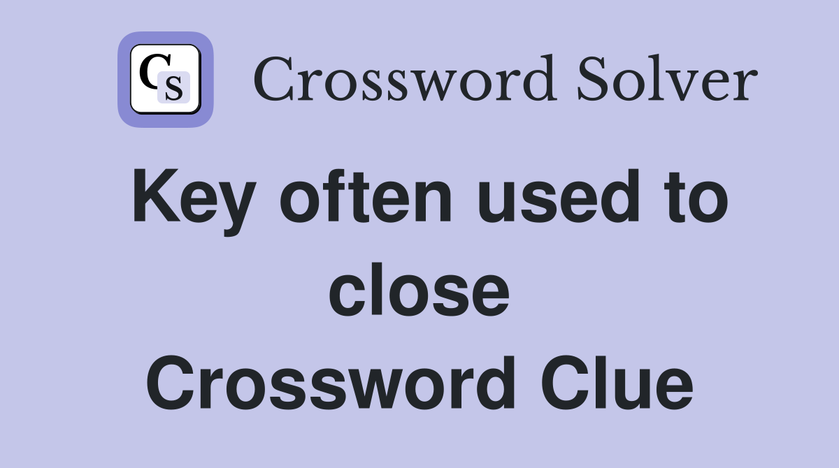 Key often used to close Crossword Clue