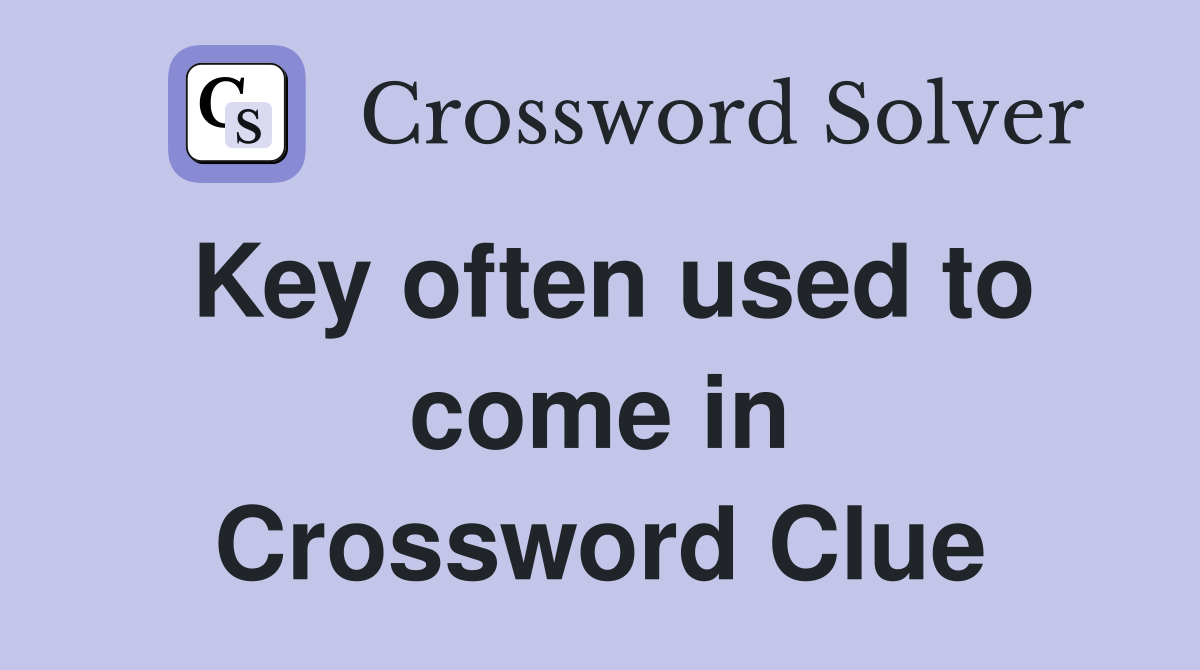 Key often used to come in Crossword Clue