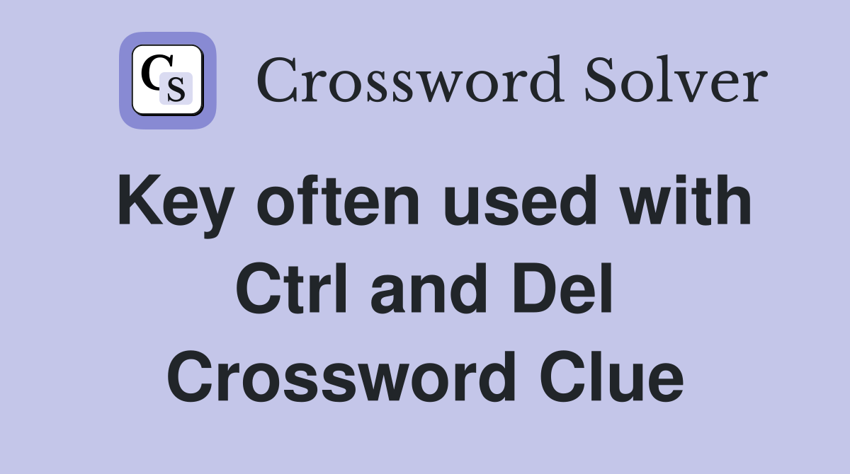 Key often used with Ctrl and Del Crossword Clue