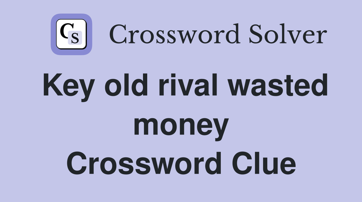 Key old rival wasted money Crossword Clue