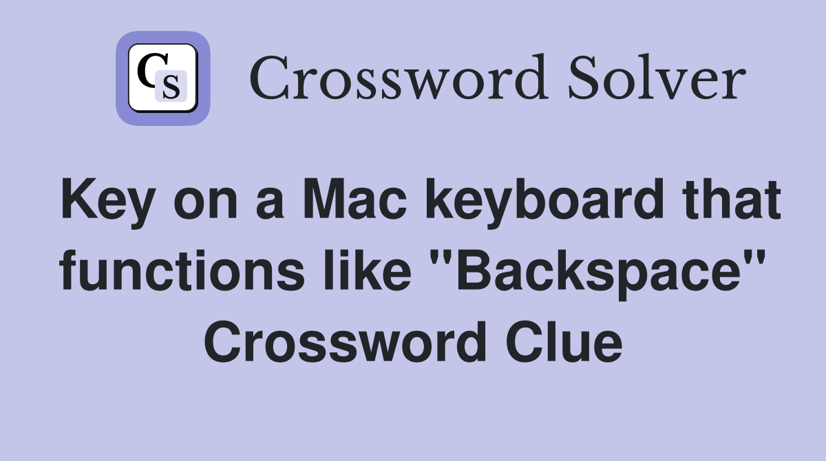 Key on a Mac keyboard that functions like "Backspace" Crossword Clue