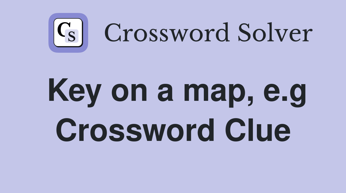 Key on a map, e.g Crossword Clue