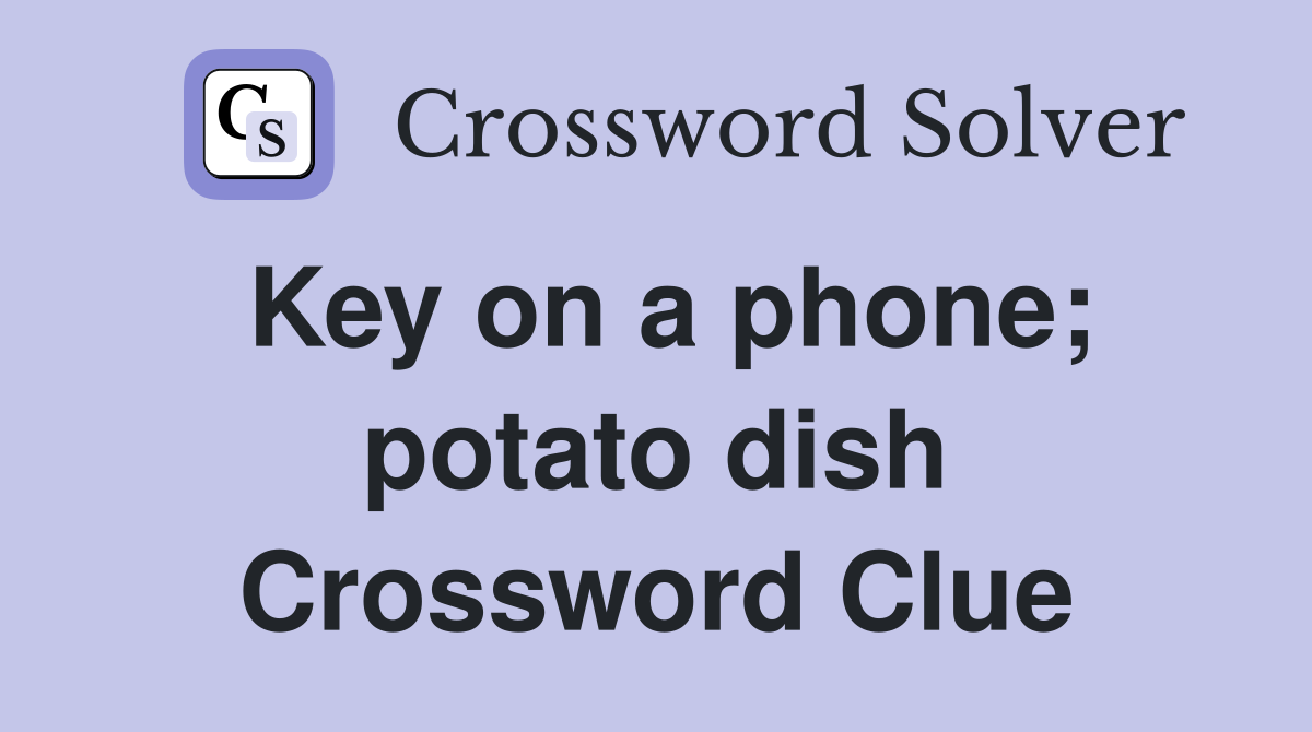 Key on a phone; potato dish Crossword Clue