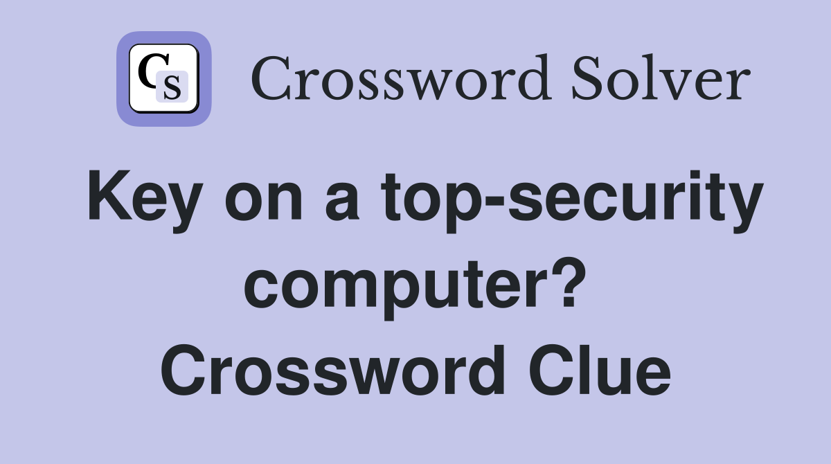 Key on a top-security computer? Crossword Clue