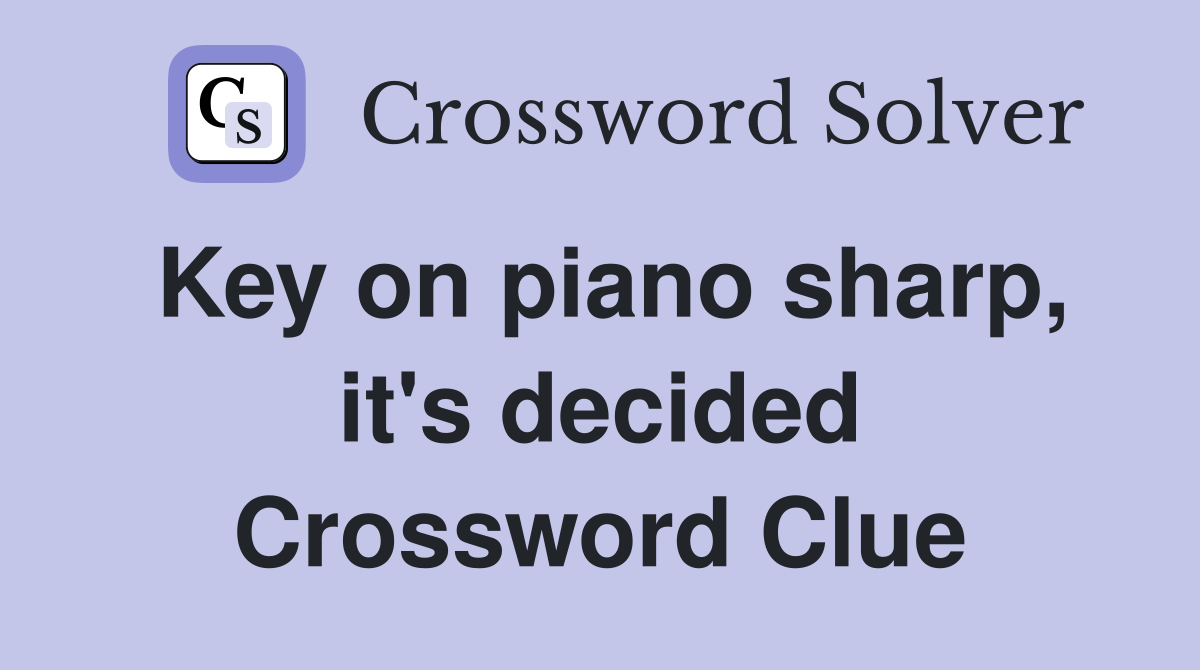 Key on piano sharp, it's decided Crossword Clue