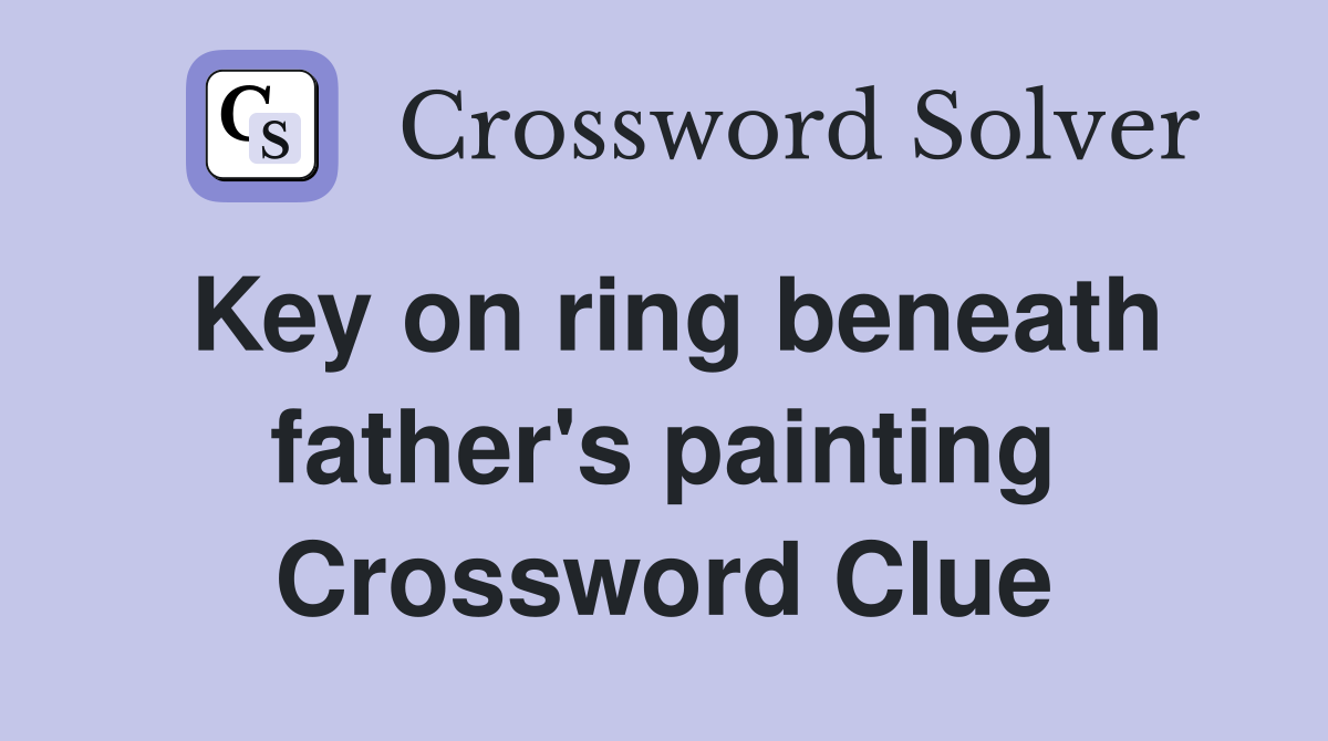 Key on ring beneath father's painting Crossword Clue