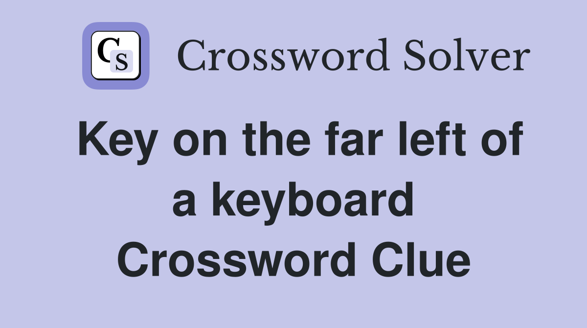 Key on the far left of a keyboard Crossword Clue