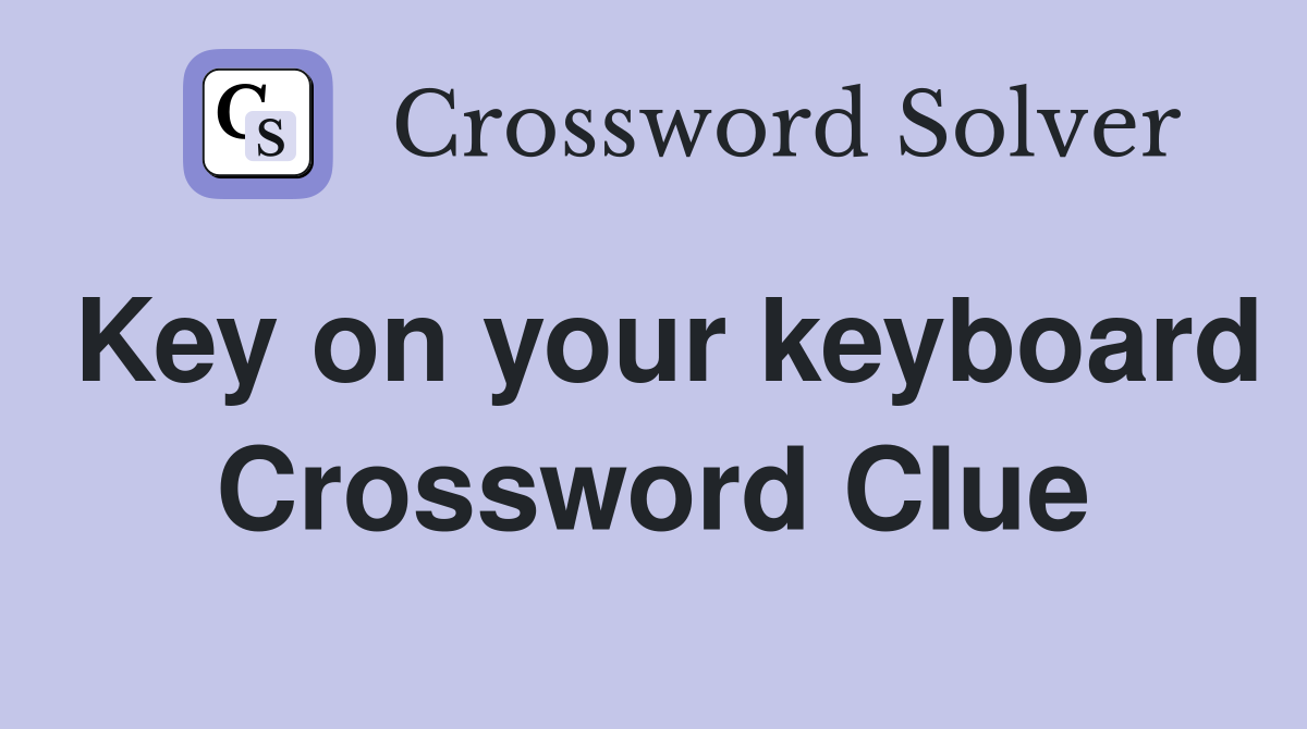Key on your keyboard Crossword Clue