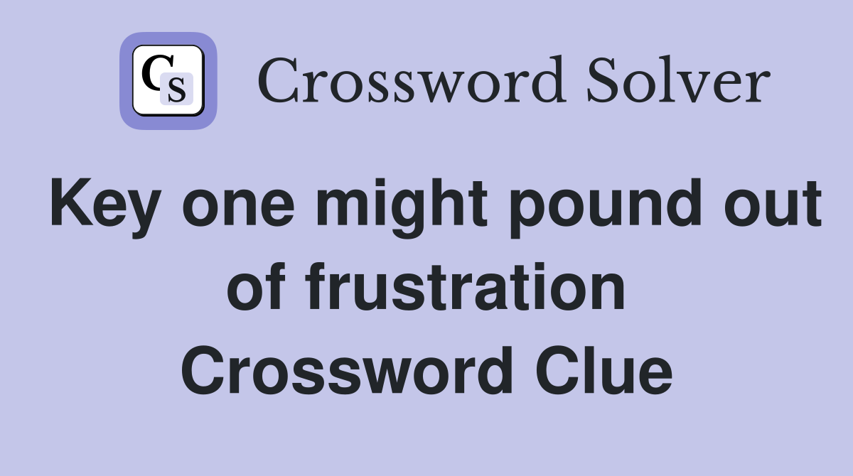 Key one might pound out of frustration Crossword Clue