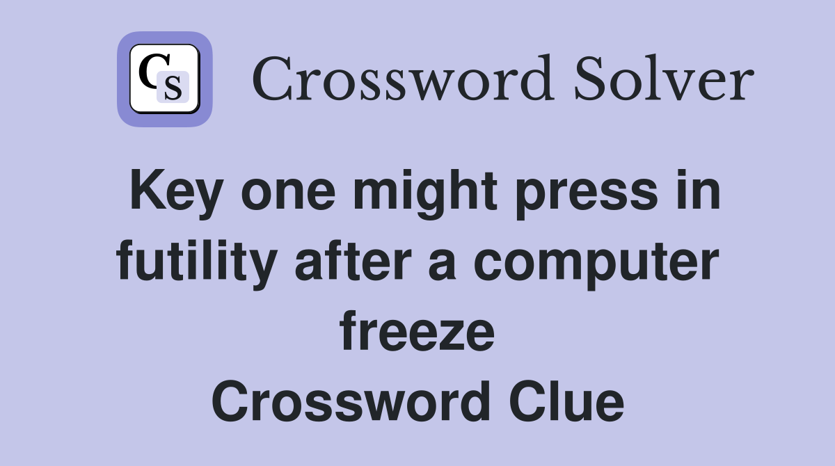 Key one might press in futility after a computer freeze Crossword Clue