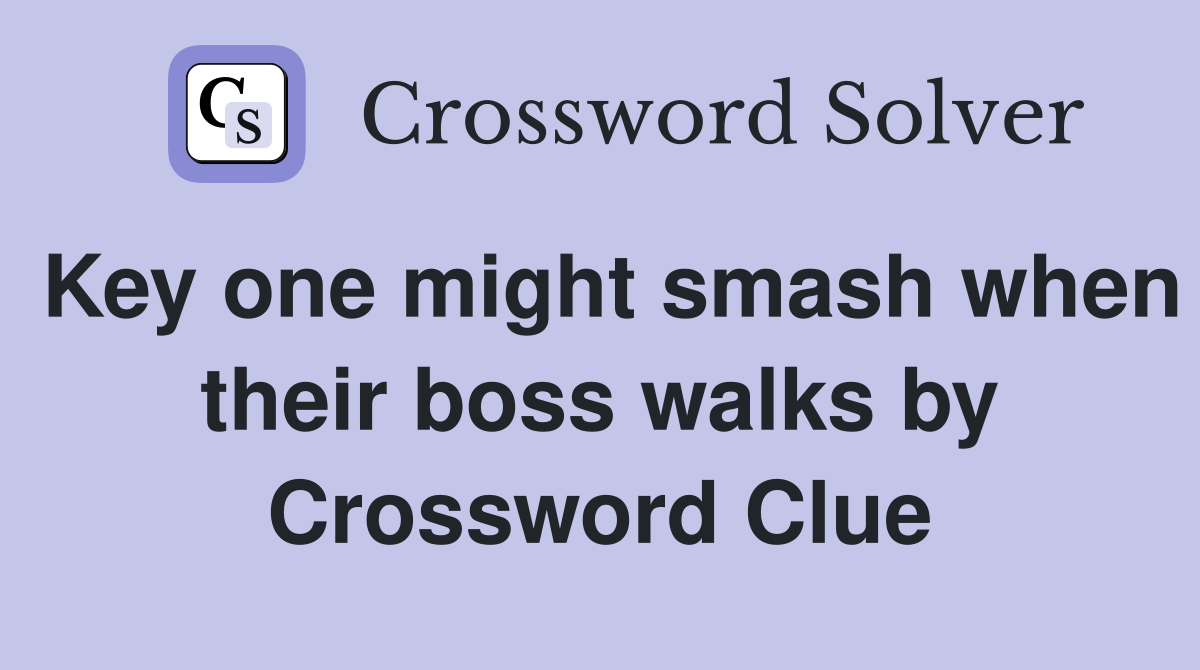 Key one might smash when their boss walks by Crossword Clue
