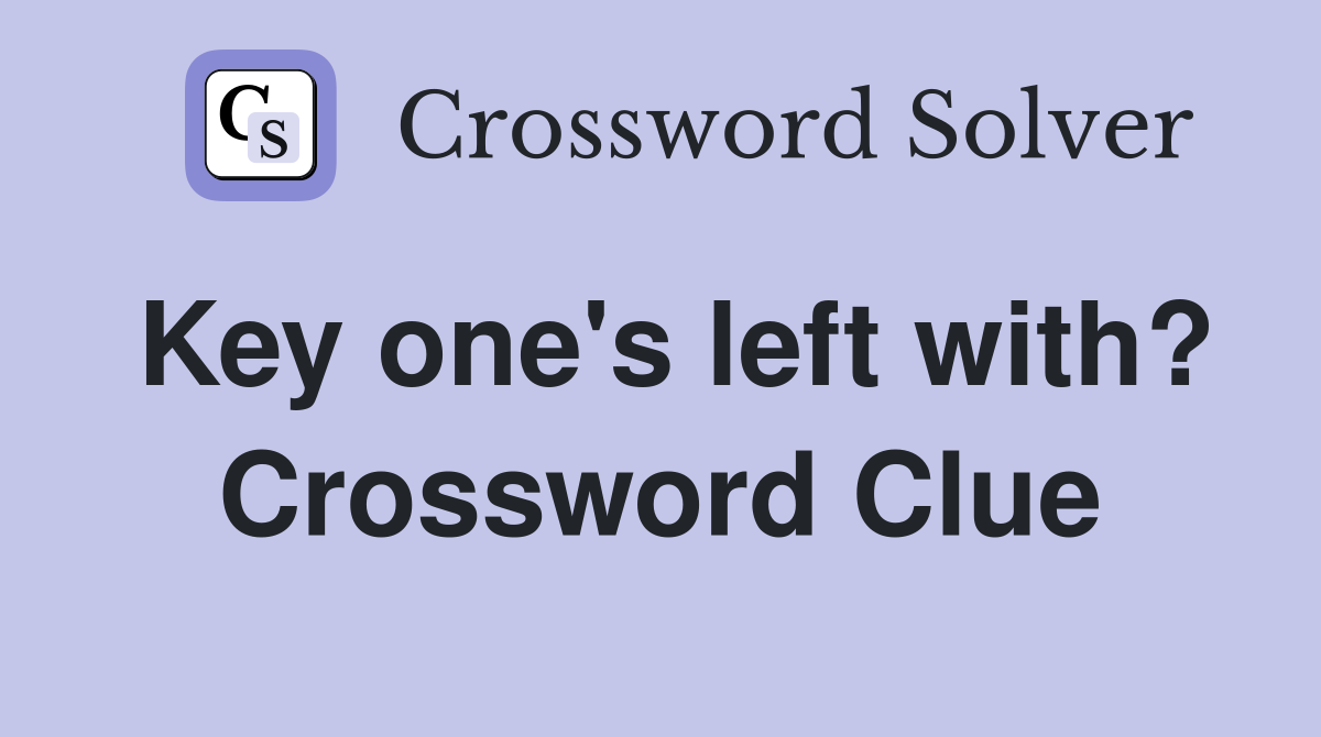 Key one's left with? Crossword Clue