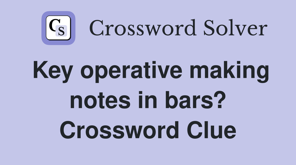 Key operative making notes in bars? Crossword Clue