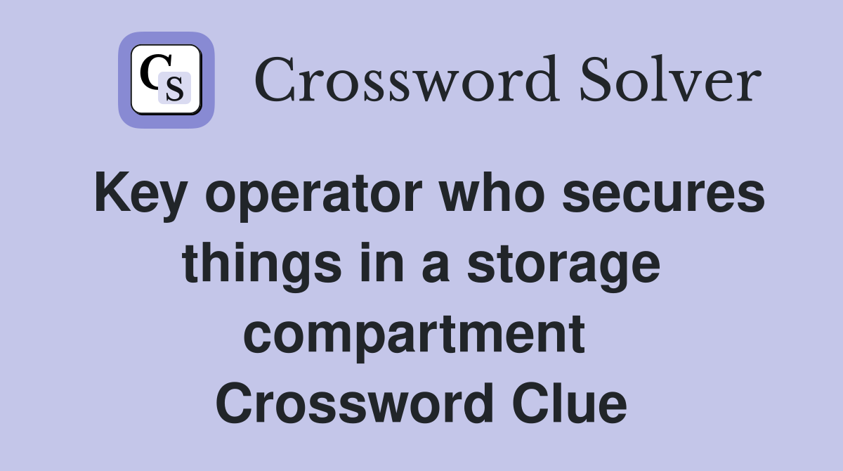 Key operator who secures things in a storage compartment  Crossword Clue