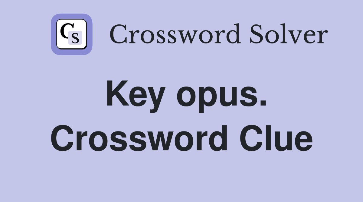 Key opus. Crossword Clue
