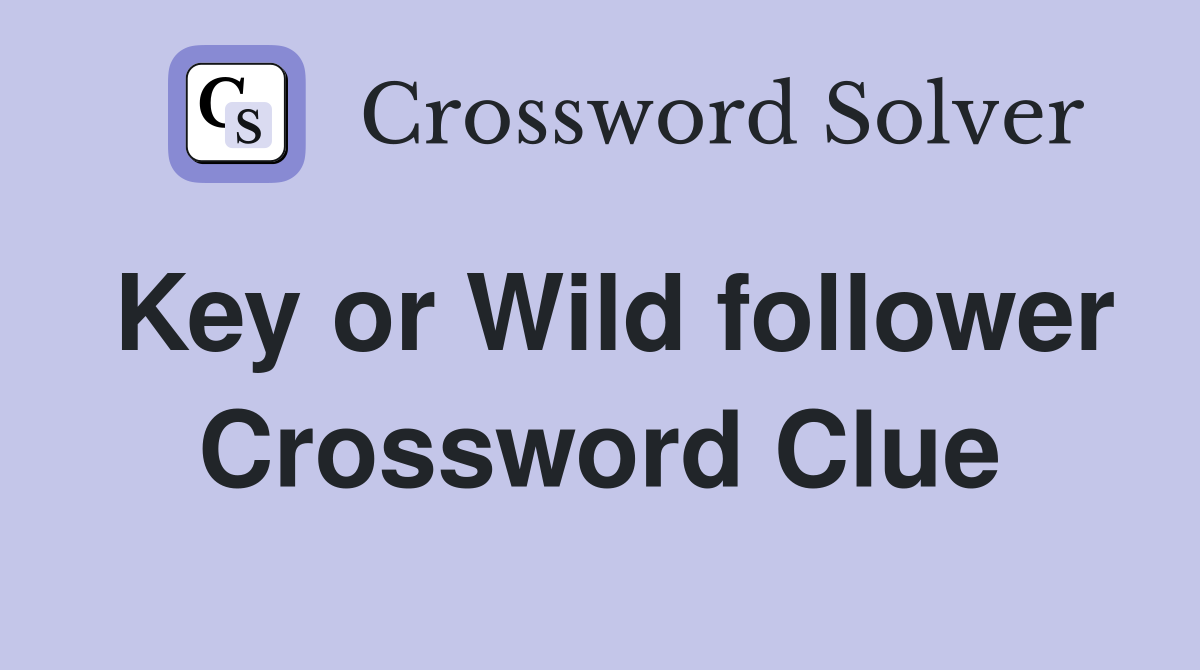 Key or Wild follower Crossword Clue