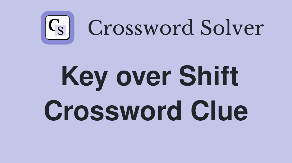 Key over Shift Crossword Clue