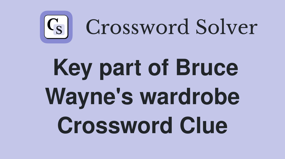 Key part of Bruce Wayne's wardrobe Crossword Clue
