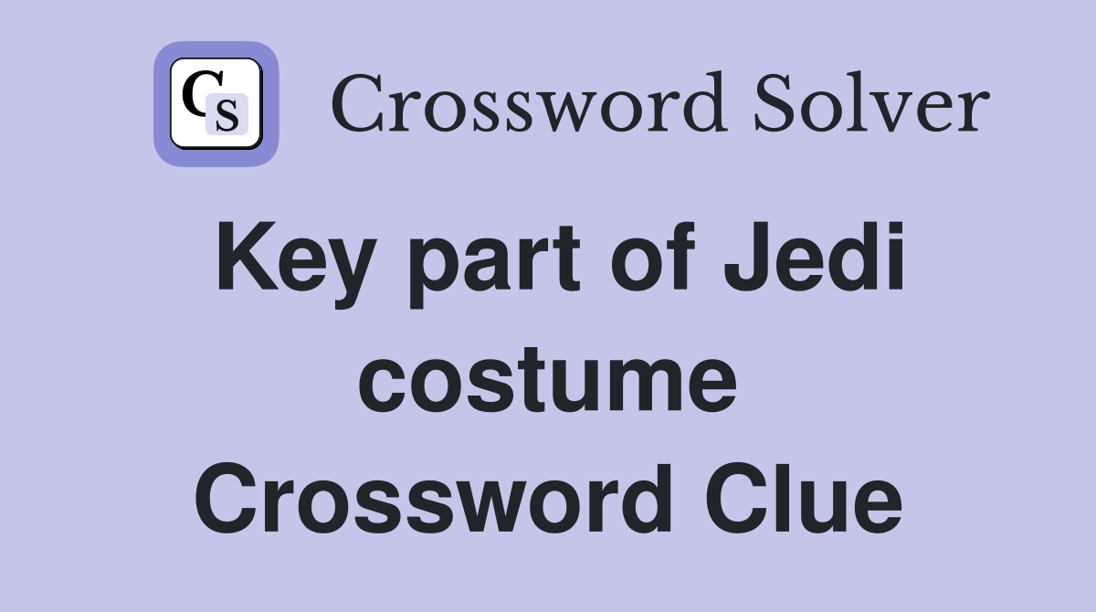Key part of Jedi costume Crossword Clue