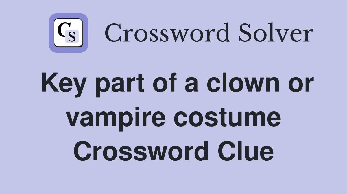 Key part of a clown or vampire costume Crossword Clue