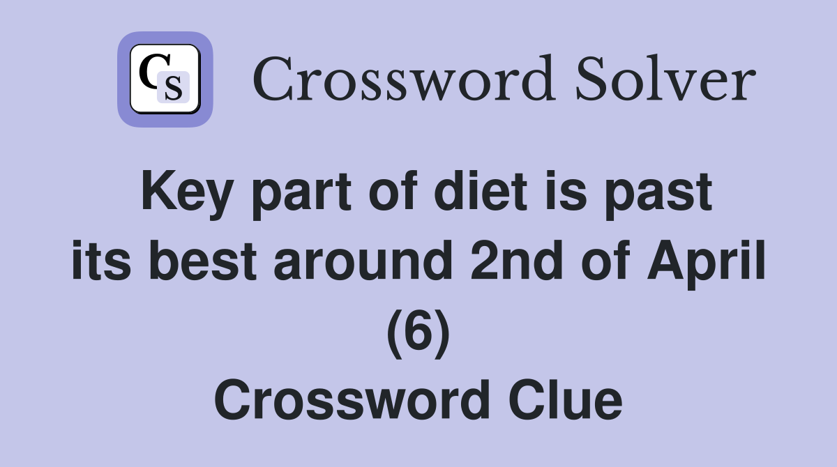 Key part of diet is past its best around 2nd of April (6) Crossword Clue