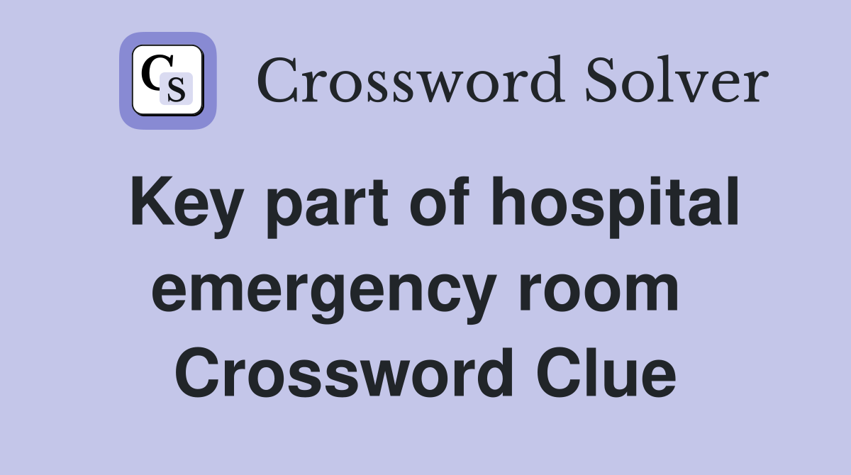Key part of hospital emergency room  Crossword Clue