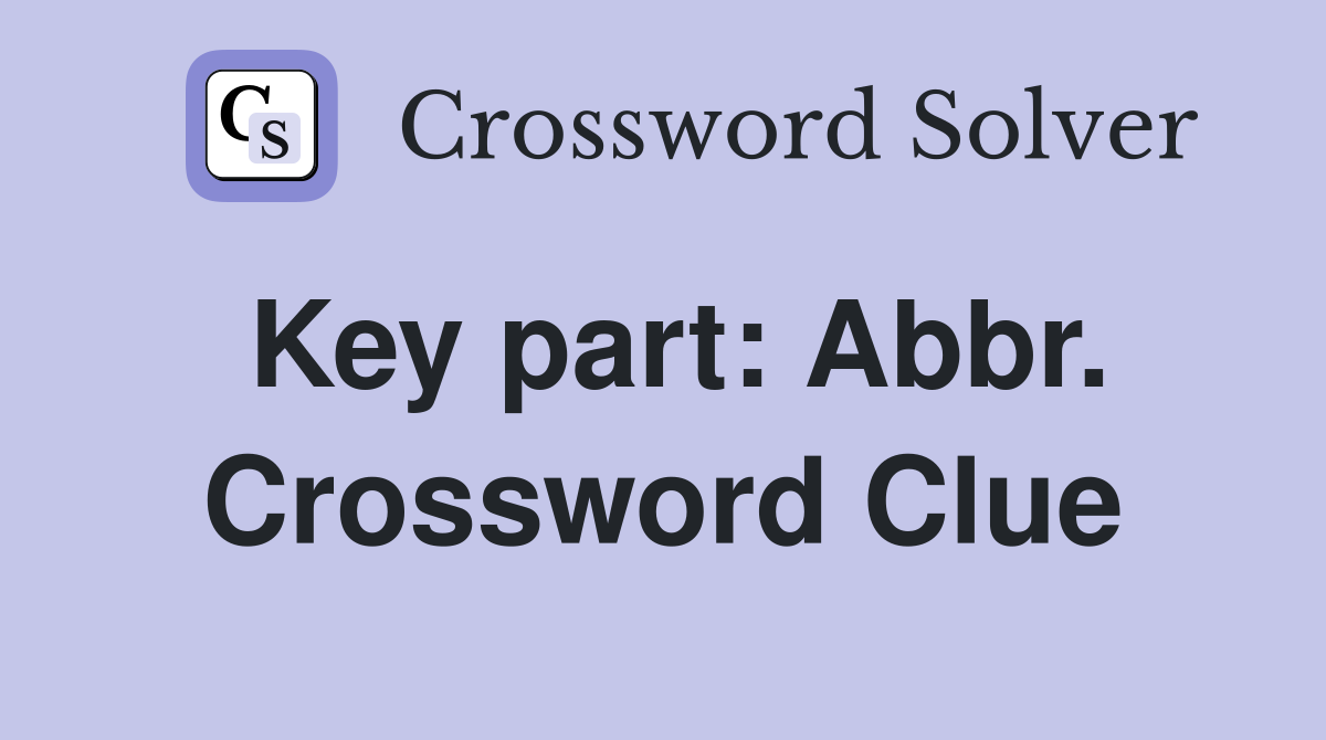 Key part: Abbr. Crossword Clue