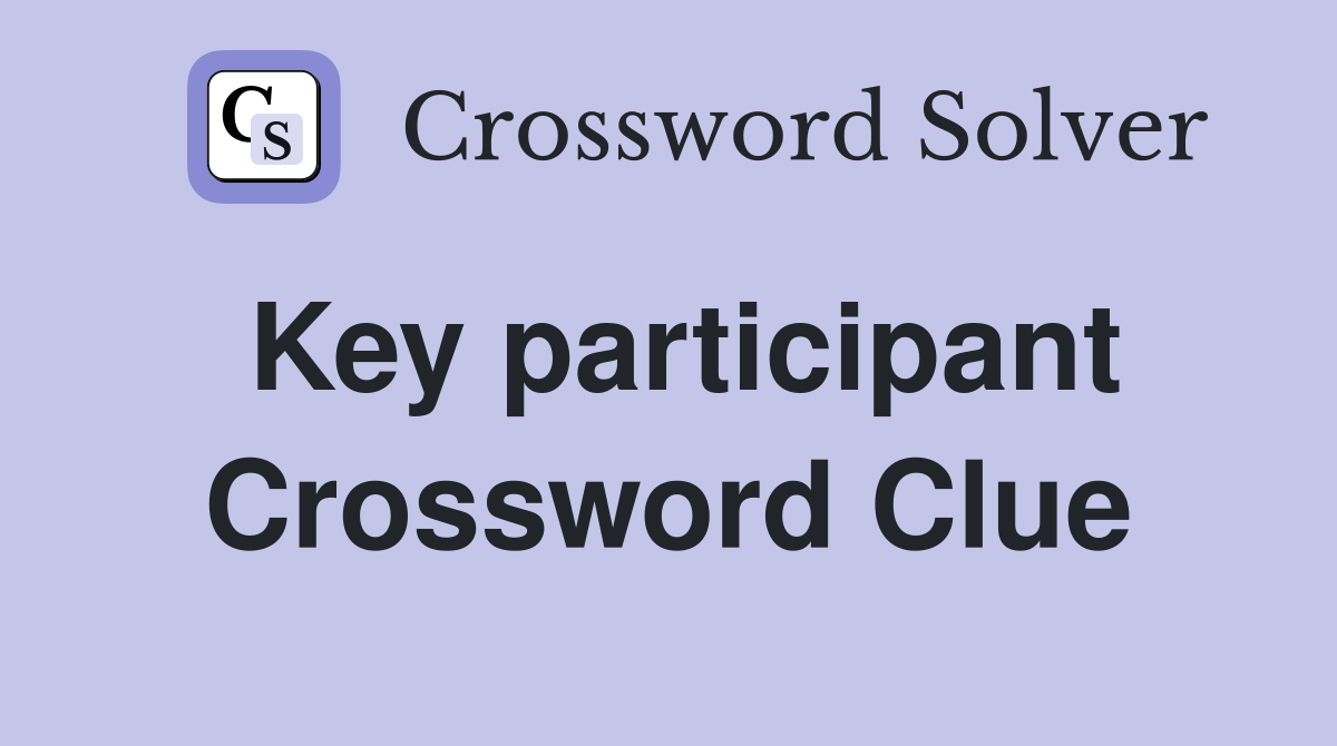 Key participant Crossword Clue