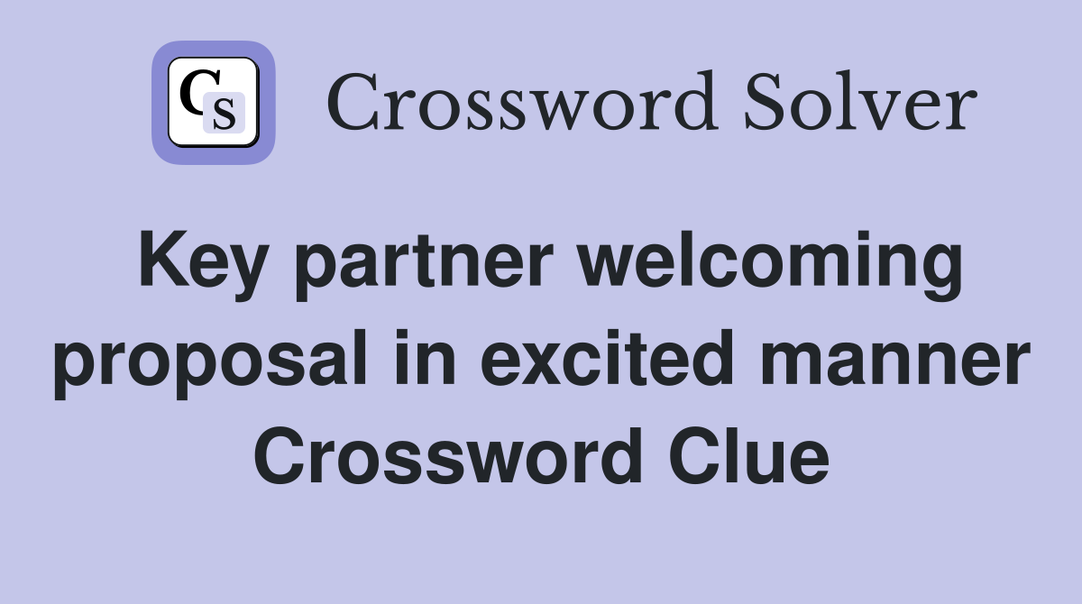 Key partner welcoming proposal in excited manner Crossword Clue