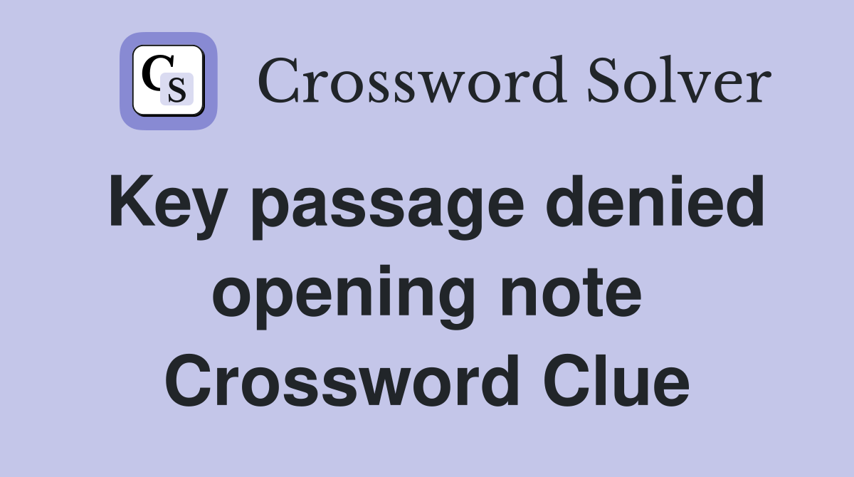 Key passage denied opening note Crossword Clue