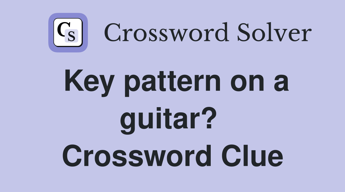 Key pattern on a guitar?  Crossword Clue