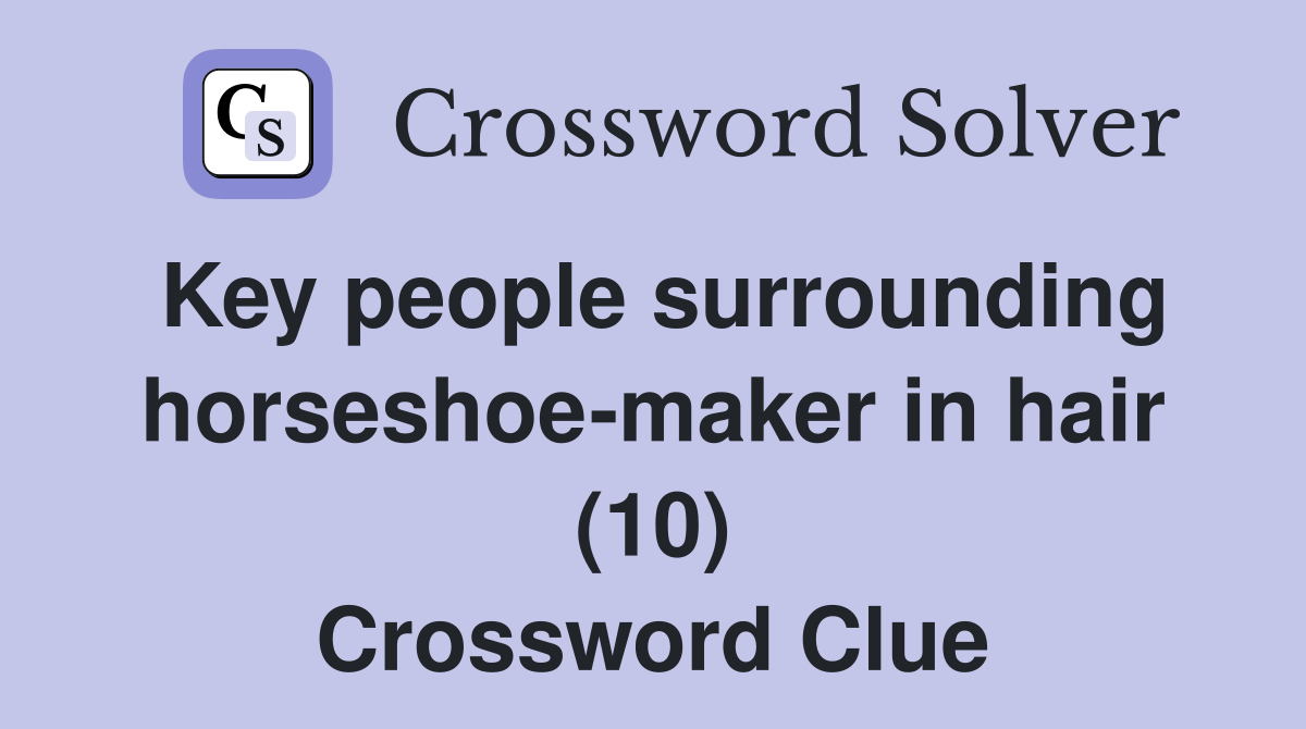 Key people surrounding horseshoe-maker in hair (10) Crossword Clue