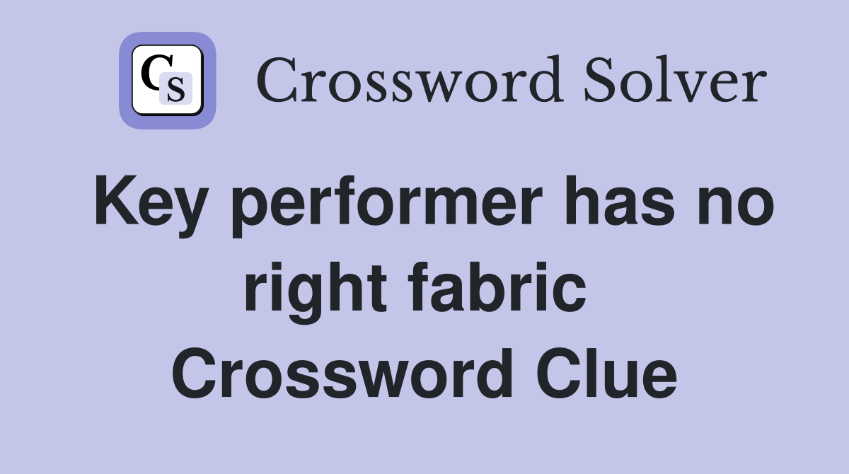 Key performer has no right fabric  Crossword Clue