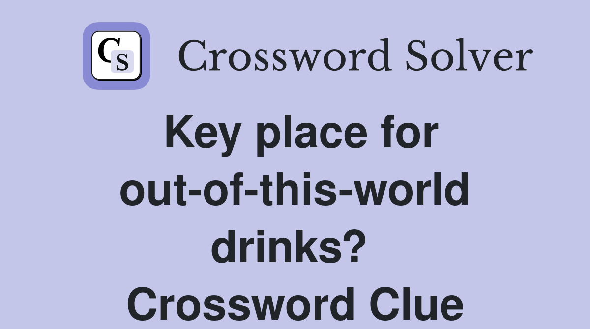 Key place for out-of-this-world drinks?  Crossword Clue