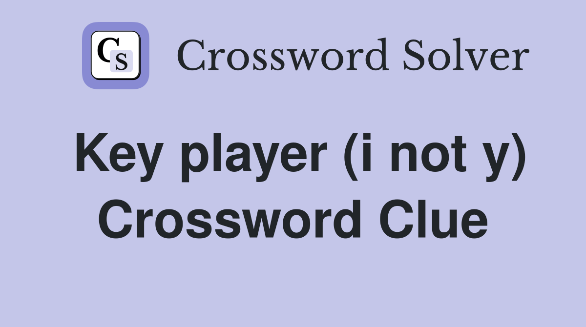 Key player (i not y) Crossword Clue