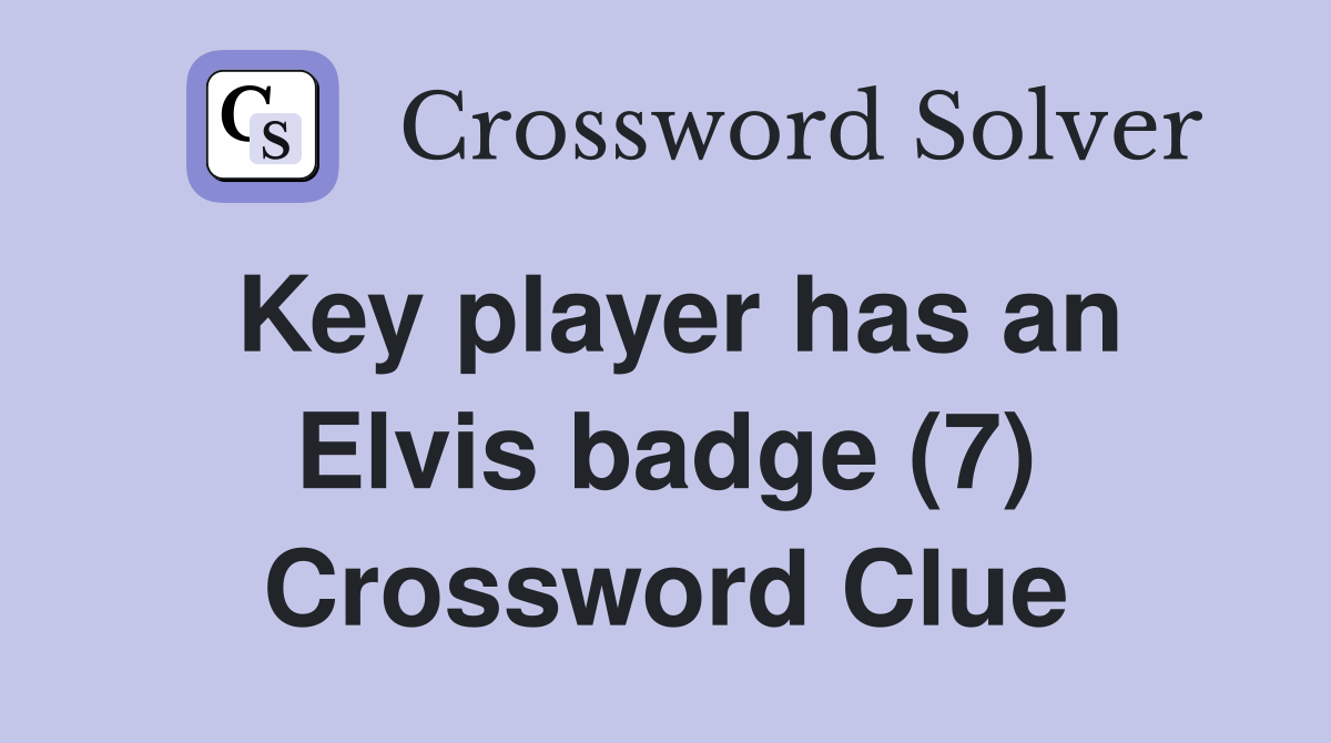 Key player has an Elvis badge (7) Crossword Clue