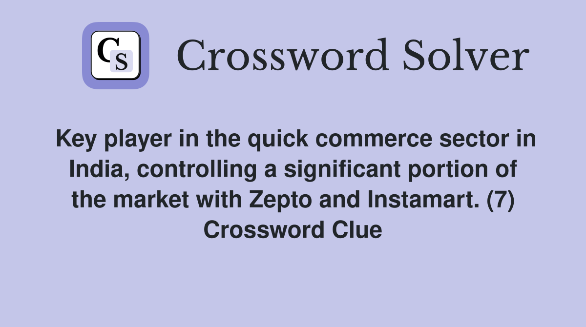 Key player in the quick commerce sector in India, controlling a significant portion of the market with Zepto and Instamart. (7) Crossword Clue